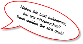 Haben Sie Lust bekommen,  bei uns mitzumachen? Dann melden Sie sich doch!